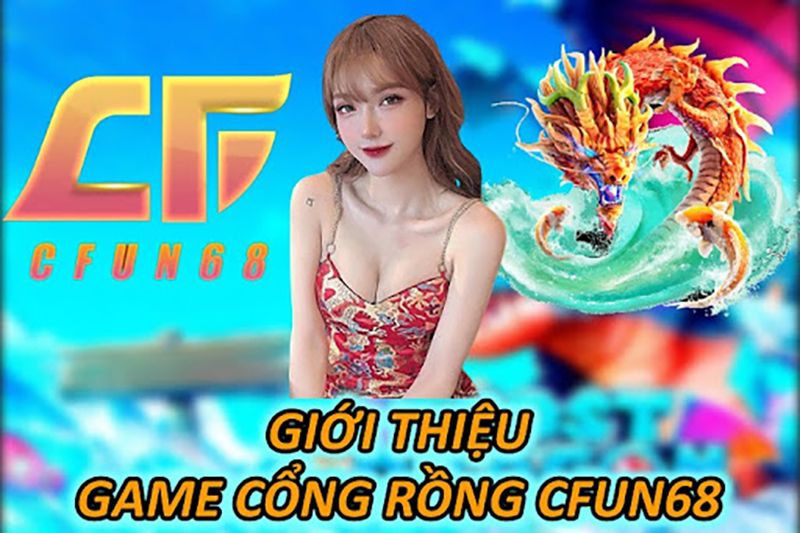 Giới Thiệu Game Cổng Rồng CFUN68