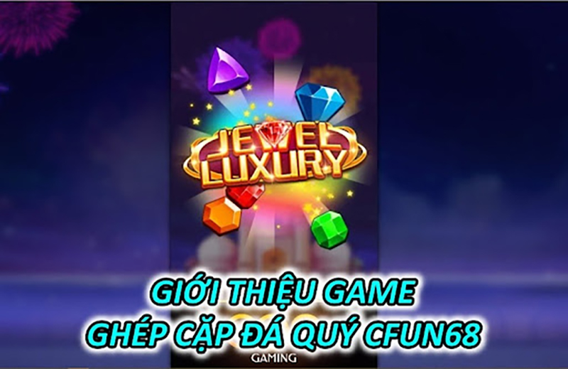 Giới Thiệu Game Ghép Cặp Đá Quý CFUN68