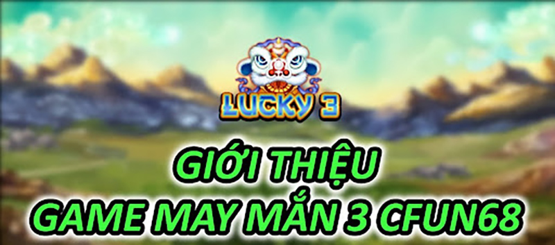 Giới Thiệu Game May Mắn 3 CFUN68