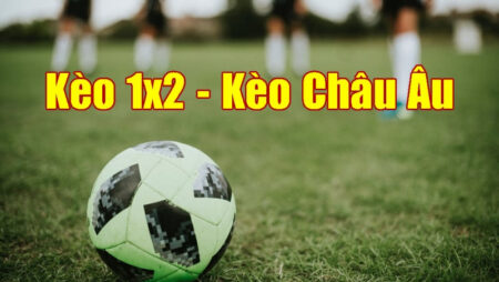 Kèo Châu Âu là gì? Cách chơi trên thể thao Cfun68