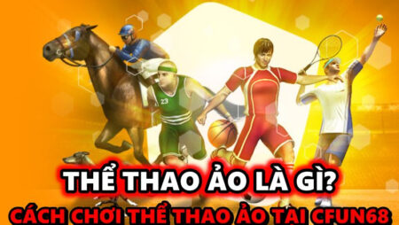 Thể thao ảo là gì? Cách chơi thể thao ảo tại Cfun68