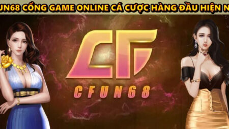 CFUN68 cổng game online cá cược hàng đầu hiện nay