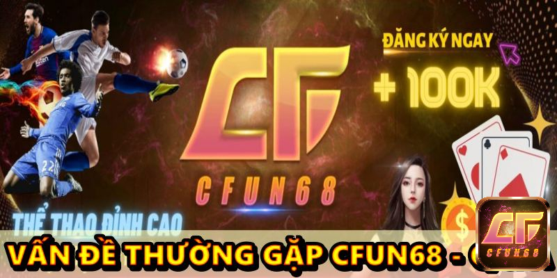 vấn đề thường gặp cfun68