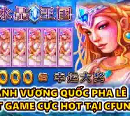 Ảnh vương quốc pha lê – slot game cực hot tại CFUN68