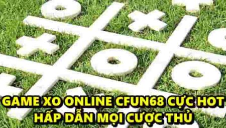 Game XO Online CFUN68 cực hot hấp dẫn mọi cược thủ