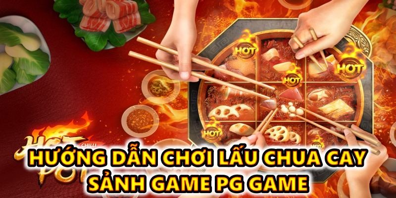 Cay games slot lẩu chua cay và cách chơi