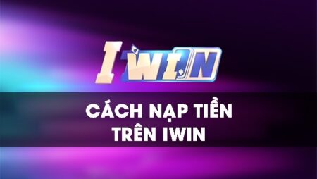 Nap tien iwin nhanh chóng và đảm bảo an toàn cùng Cfun68