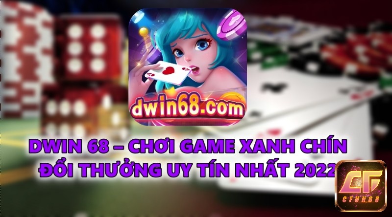 DWIN 68 – Chơi game xanh chín đổi thưởng uy tín nhất 2022