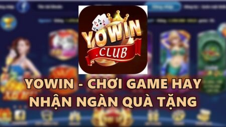 Yowwin – Chơi game hay nhận ngàn quà tặng trong 2022