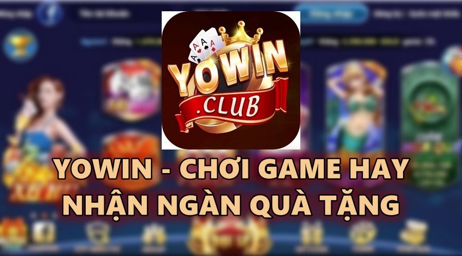 Yowwin – Chơi game hay nhận ngàn quà tặng trong 2022