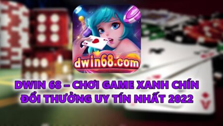 DWIN 68 – Chơi game xanh chín đổi thưởng uy tín nhất 2022