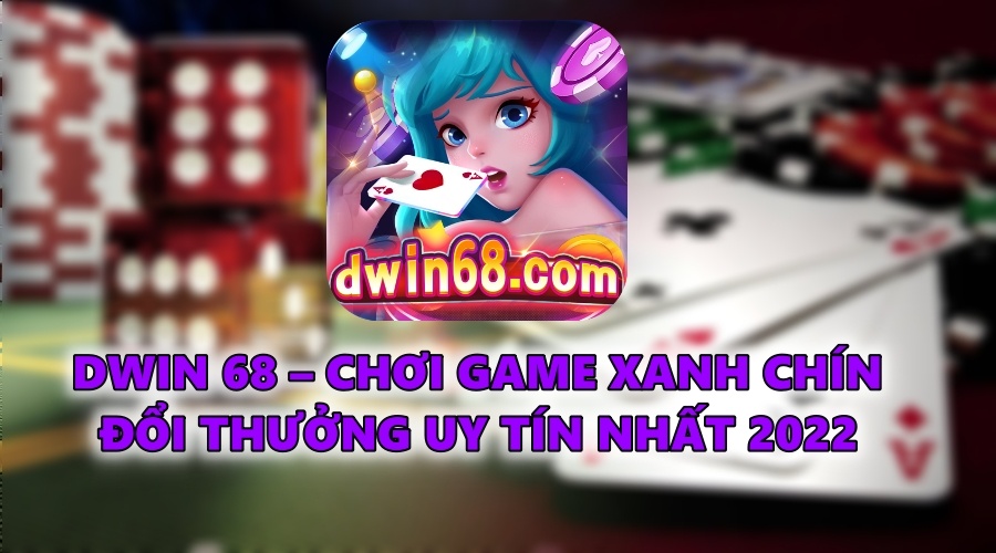 DWIN 68 – Chơi game xanh chín đổi thưởng uy tín nhất 2022