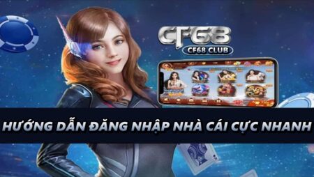 Dang nhap CF68 – Hướng dẫn đăng nhập nhà cái cực nhanh