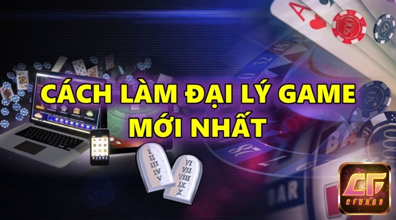 Cách làm đại lý game đổi thưởng mới nhất 2022- 2023