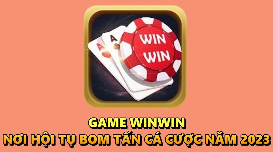 Game Winwin – Nơi hội tụ bom tấn cá cược năm 2023