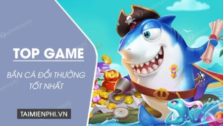 Game bắn cá đổi thưởng uy tín 2020 – Top game thu hút nhất