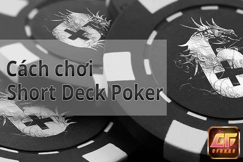 Short Deck Poker là gì? 4 mẹo chơi hiệu quả và dễ thắng