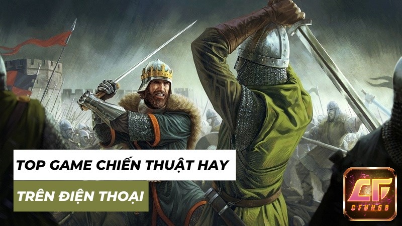 Khám phá về top các game chiến thuật điện thoại cùng CFUN68 nhé!