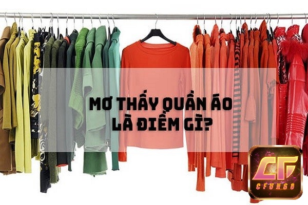 Mơ thấy áo quần đánh đề con gì? Ý nghĩa giấc mơ thấy áo quần