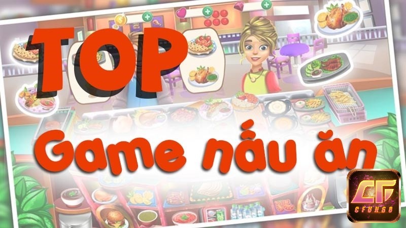 Các game nấu ăn mang đến thiên đường giải trí với những món ăn ngon